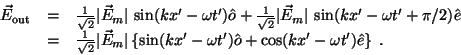 \begin{displaymath}\begin{array}{rcl}
{\vec E}_{\rm out} & = &
\frac{1}{\sqrt{2}...
...'){\hat o}
+ \cos(kx'-\omega t'){\hat e}\right\}\;.
\end{array}\end{displaymath}